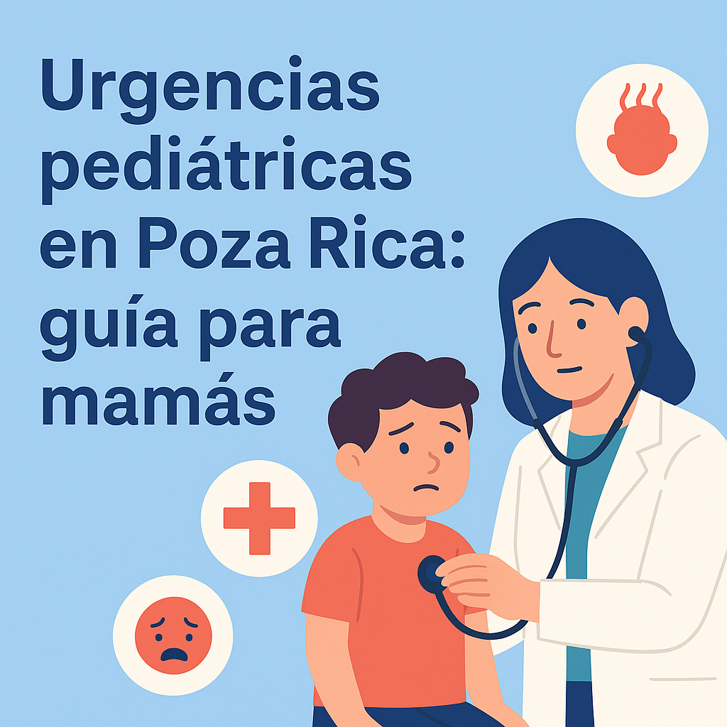 Urgencias pediátricas en Poza Rica: cuándo ir y cuándo puedes manejarlo en casa